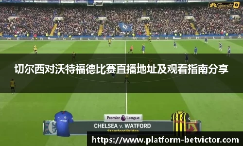 切尔西对沃特福德比赛直播地址及观看指南分享