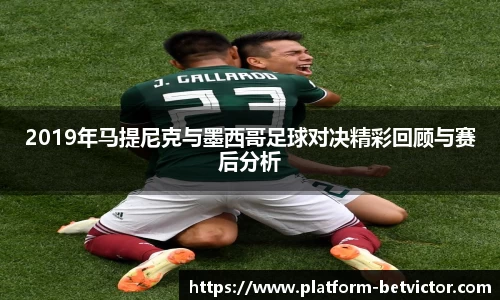 2019年马提尼克与墨西哥足球对决精彩回顾与赛后分析