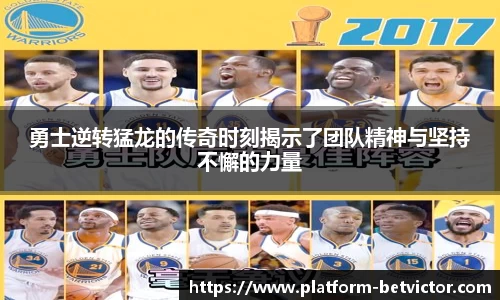 勇士逆转猛龙的传奇时刻揭示了团队精神与坚持不懈的力量