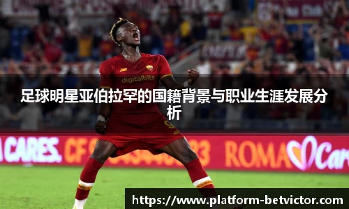 足球明星亚伯拉罕的国籍背景与职业生涯发展分析