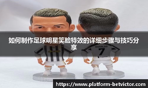 如何制作足球明星笑脸特效的详细步骤与技巧分享