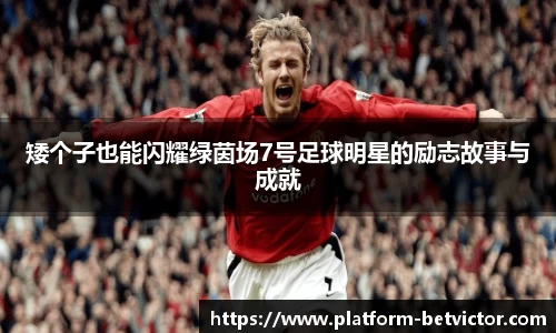 矮个子也能闪耀绿茵场7号足球明星的励志故事与成就